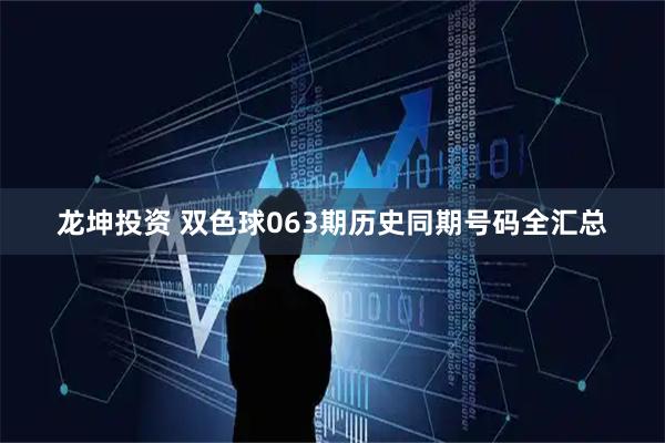 龙坤投资 双色球063期历史同期号码全汇总