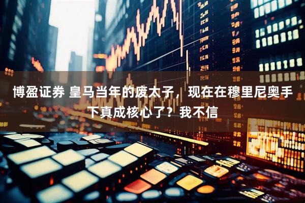 博盈证券 皇马当年的废太子，现在在穆里尼奥手下真成核心了？我不信
