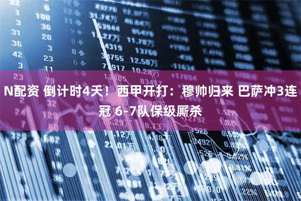 N配资 倒计时4天！西甲开打：穆帅归来 巴萨冲3连冠 6-7队保级厮杀
