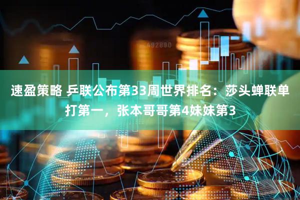 速盈策略 乒联公布第33周世界排名：莎头蝉联单打第一，张本哥哥第4妹妹第3